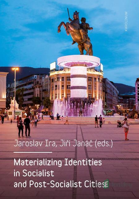 Materializing Identities in Socialist and Post-Socialist Cities - Jaroslav Ira, Jiří Janáč Materializing Identities in Socialist and Post-Socialist Cities - Jaroslav Ira, Jiří Janáč