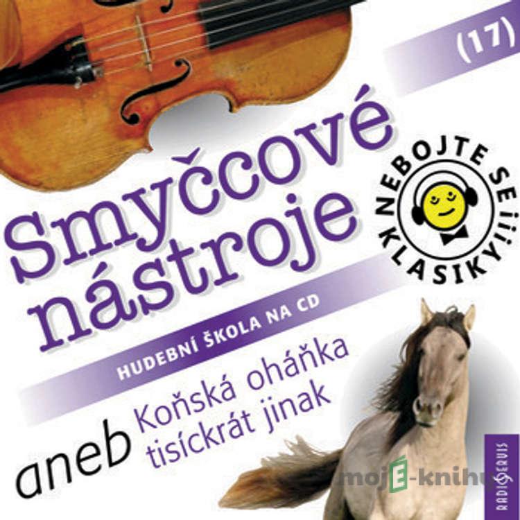 Nebojte se klasiky 17 - Smyčcové nástroje aneb Koňská oháňka tisíckrát jinak - Rôzni Autori Nebojte se klasiky 17 - Smyčcové nástroje aneb Koňská oháňka tisíckrát jinak - Rôzni Autori