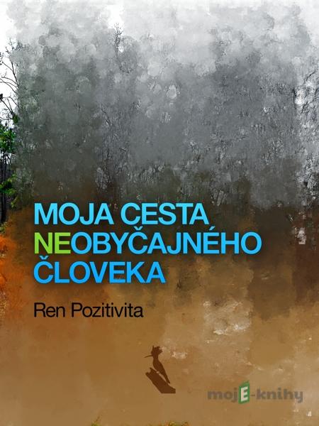 Moja cesta (ne)obyčajného človeka - Ren Pozitivita Moja cesta (ne)obyčajného človeka - Ren Pozitivita