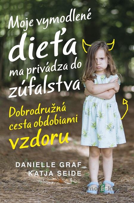 Moje vymodlené dieťa ma privádza do zúfalstva - Danielle Graf, Katja Seide Moje vymodlené dieťa ma privádza do zúfalstva - Danielle Graf, Katja Seide
