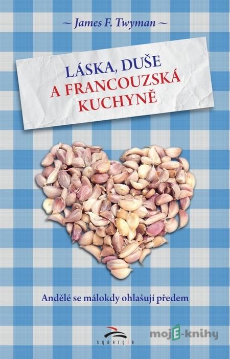 Láska, duše a francouzská kuchyně - James F. Twyman Láska, duše a francouzská kuchyně - James F. Twyman