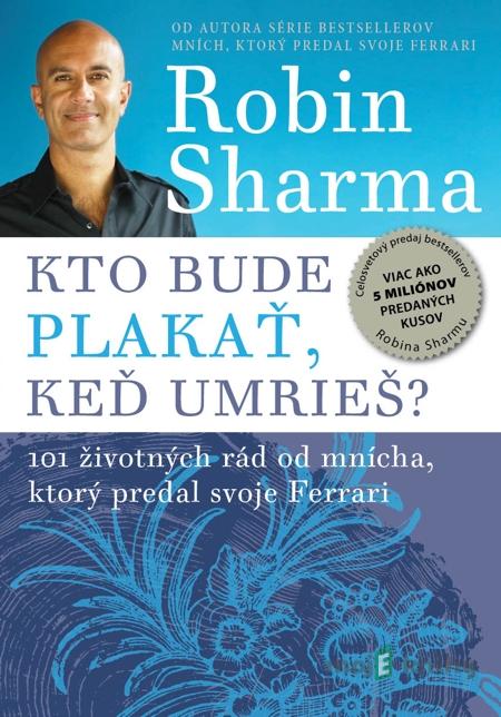 Kto bude plakať, keď umrieš? - Robin Sharma Kto bude plakať, keď umrieš? - Robin Sharma