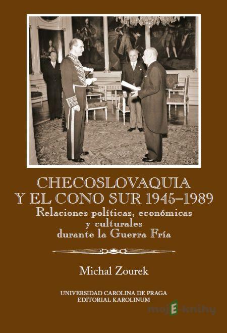 Checoslovaquia y el Cono Sur 1945–1989. Relaciones políticas, económicas y culturales durante la Guerra Fría - Michal Zourek Checoslovaquia y el Cono Sur 1945–1989. Relaciones políticas, económicas y culturales durante la Guerra Fría - Michal Zourek