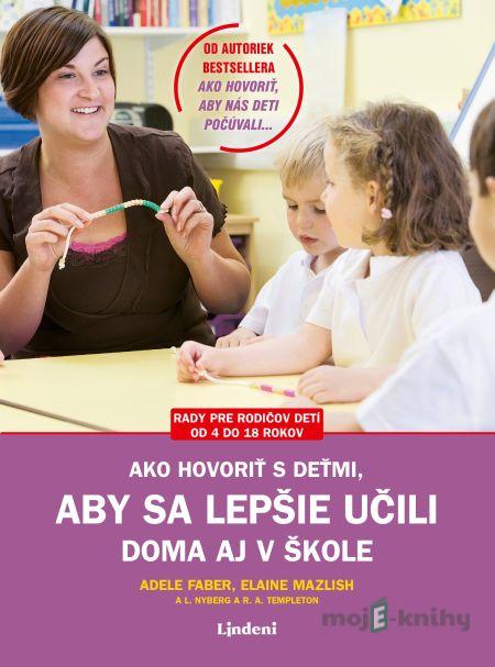 Ako hovoriť s deťmi, aby sa lepšie učili - Adele Faber, Elaine Mazlish Ako hovoriť s deťmi, aby sa lepšie učili - Adele Faber, Elaine Mazlish
