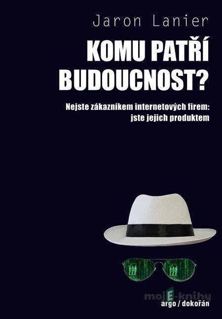 Komu patří budoucnost? - Jaron Lanier Komu patří budoucnost? - Jaron Lanier