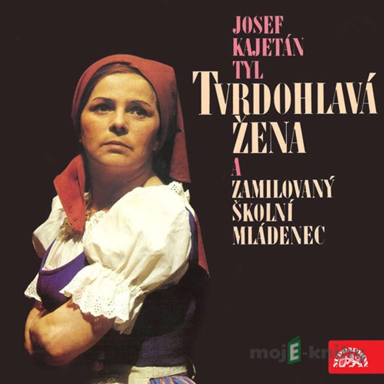 Tvrdohlavá žena a zamilovaný školní mládenec - Josef Kajetán Tyl Tvrdohlavá žena a zamilovaný školní mládenec - Josef Kajetán Tyl