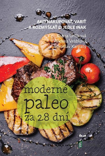 Moderné paleo za 28 dní - Diana Uríčková, Andrea Vráblová, Miroslav Karpaty Moderné paleo za 28 dní - Diana Uríčková, Andrea Vráblová, Miroslav Karpaty