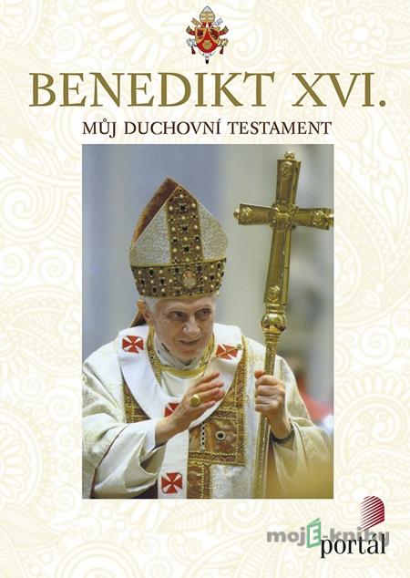 Můj duchovní testament - Benedikt XVI. Můj duchovní testament - Benedikt XVI.