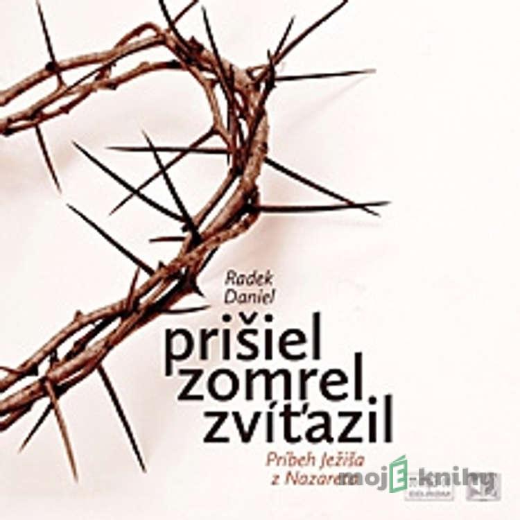 Prišiel, zomrel, zvíťazil - Radek Daniel Prišiel, zomrel, zvíťazil - Radek Daniel