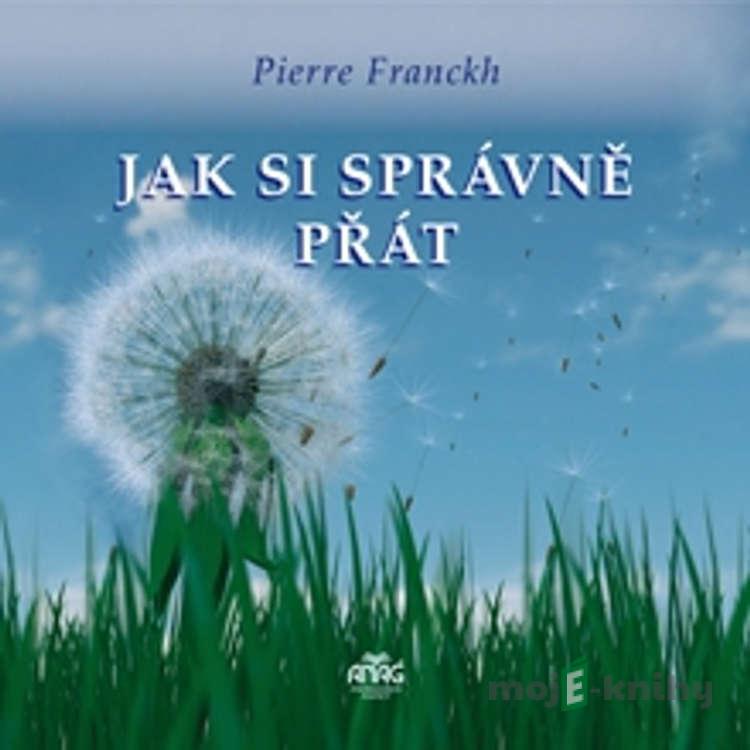 Jak si správně přát - Pierre Franckh Jak si správně přát - Pierre Franckh