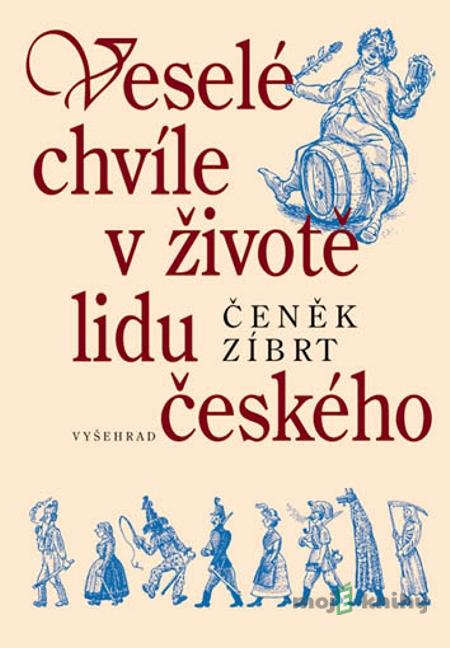 Veselé chvíle v životě lidu českého - Čeněk Zíbrt Veselé chvíle v životě lidu českého - Čeněk Zíbrt
