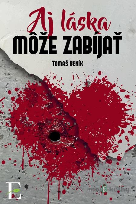 Aj láska môže zabíjať - Tomáš Beník Aj láska môže zabíjať - Tomáš Beník