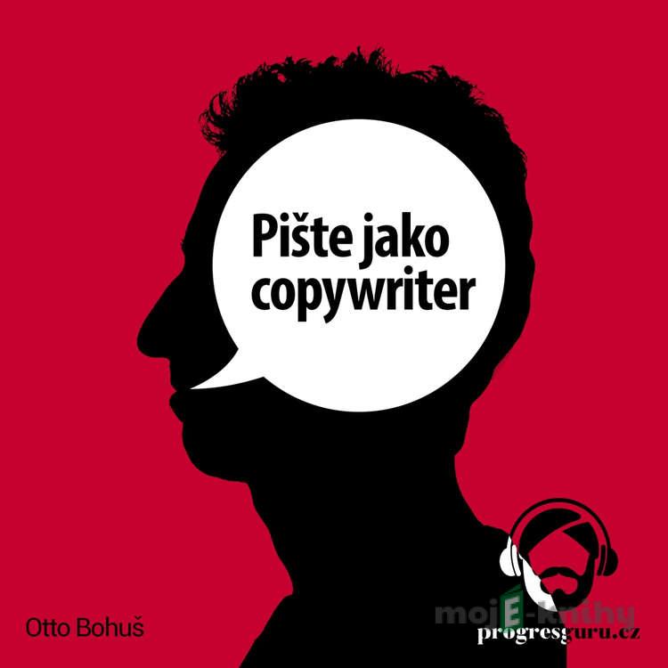 Pište jako copywriter - Otto Bohuš Pište jako copywriter - Otto Bohuš