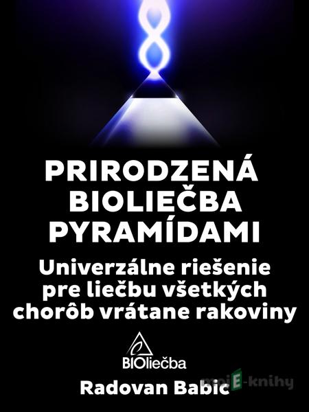 Prirodzená bioliečba pyramídami - Radovan Babic Prirodzená bioliečba pyramídami - Radovan Babic