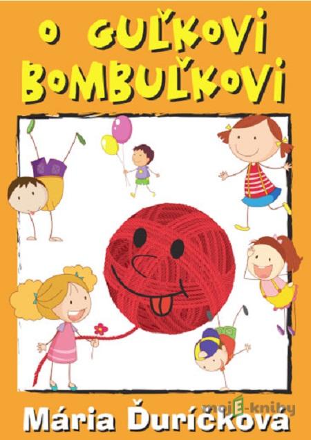 O Guľkovi Bombuľkovi - Mária Ďuríčková O Guľkovi Bombuľkovi - Mária Ďuríčková