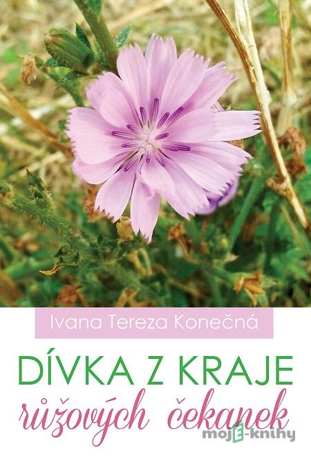 Dívka z kraje růžových čekanek - Ivana Tereza Konečná Dívka z kraje růžových čekanek - Ivana Tereza Konečná