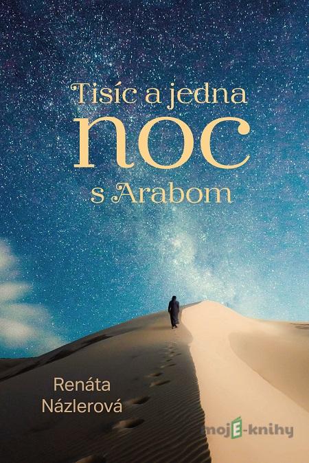 Tisíc a jedna noc s Arabom - Renáta Názlerová Tisíc a jedna noc s Arabom - Renáta Názlerová
