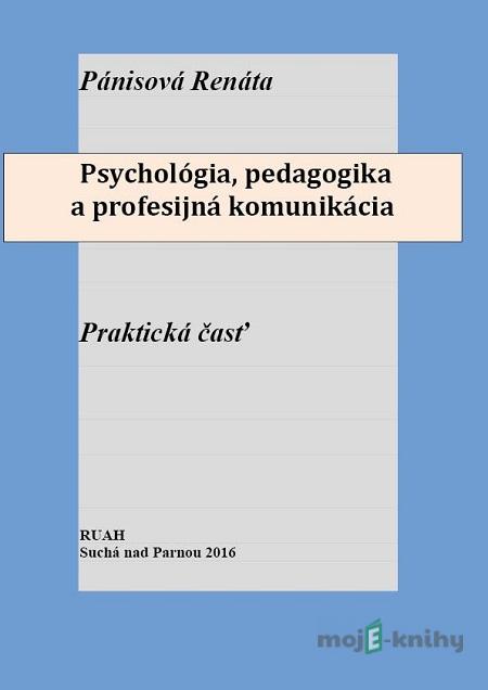 Psychológia, pedagogika a profesijná komunikácia - Renáta Pánisová Psychológia, pedagogika a profesijná komunikácia - Renáta Pánisová