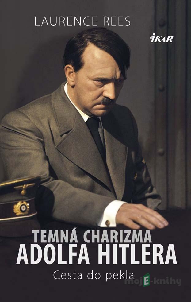 Temná charizma Adolfa Hitlera - Cesta do pekla - Laurence Rees Temná charizma Adolfa Hitlera - Cesta do pekla - Laurence Rees