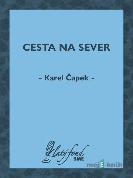 Cesta na sever - Karel Čapek Cesta na sever - Karel Čapek