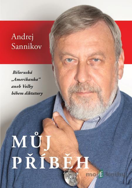 Můj příběh - Andrej Sannikov Můj příběh - Andrej Sannikov