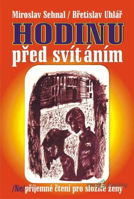 HODINU PŘED SVÍTÁNÍM - Miroslav Sehnal, Břetislav Uhlář HODINU PŘED SVÍTÁNÍM - Miroslav Sehnal, Břetislav Uhlář