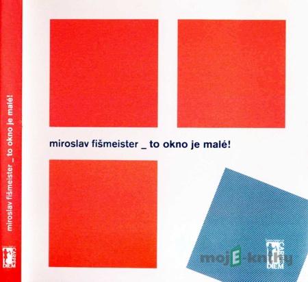 To okno je malé! - Miroslav Fišmeister To okno je malé! - Miroslav Fišmeister