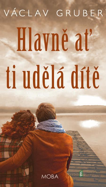 Hlavně ať ti udělá dítě - Václav Gruber Hlavně ať ti udělá dítě - Václav Gruber