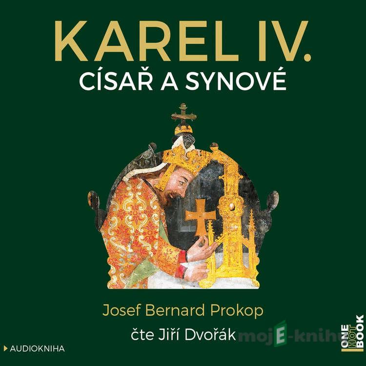 Karel IV. - Císař a synové - Josef Bernard Prokop Karel IV. - Císař a synové - Josef Bernard Prokop