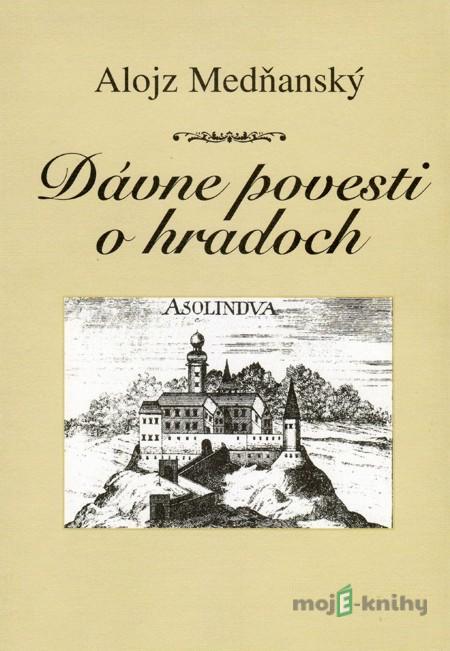 Dávne povesti o hradoch - Alojz Medňanský Dávne povesti o hradoch - Alojz Medňanský