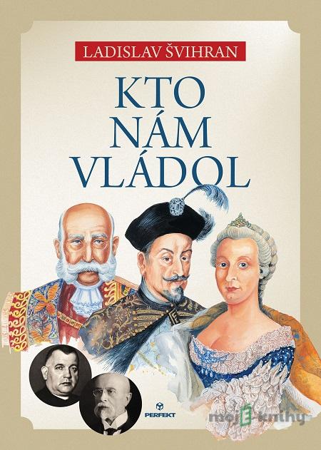 Kto nám vládol - Ladislav Švihran Kto nám vládol - Ladislav Švihran