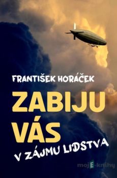 Zabiju vás v zájmu lidstva - František Horáček