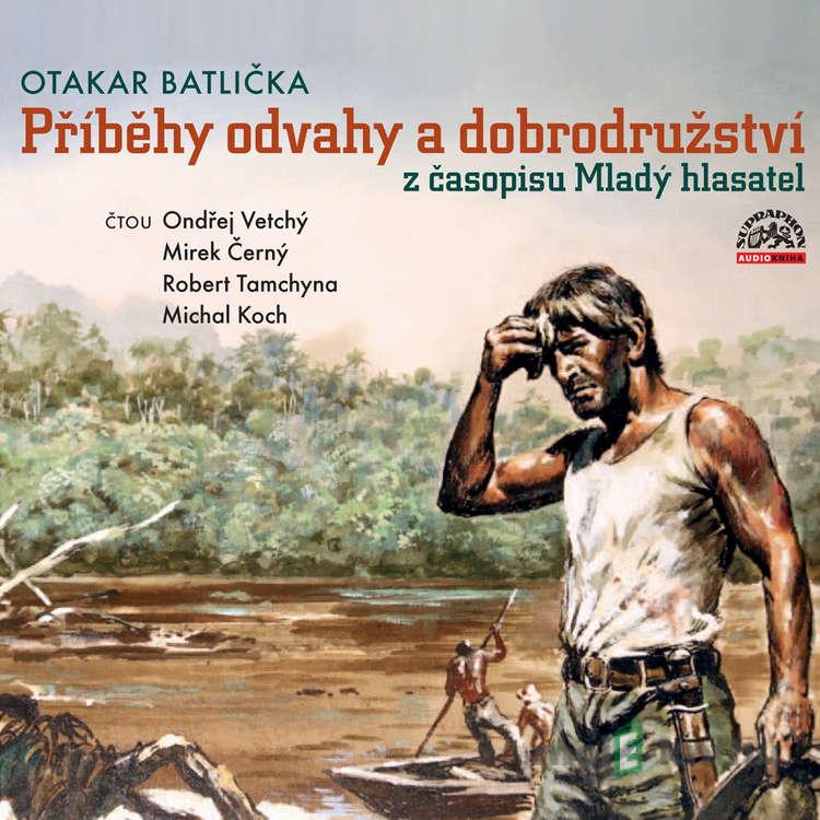 Příběhy odvahy a dobrodružství z časopisu Mladý hlasatel - Otakar Batlička Příběhy odvahy a dobrodružství z časopisu Mladý hlasatel - Otakar Batlička