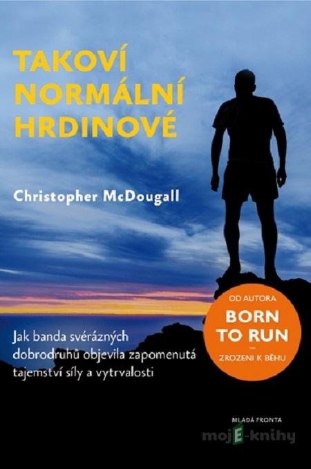 Takoví normální hrdinové - Christopher McDougall Takoví normální hrdinové - Christopher McDougall