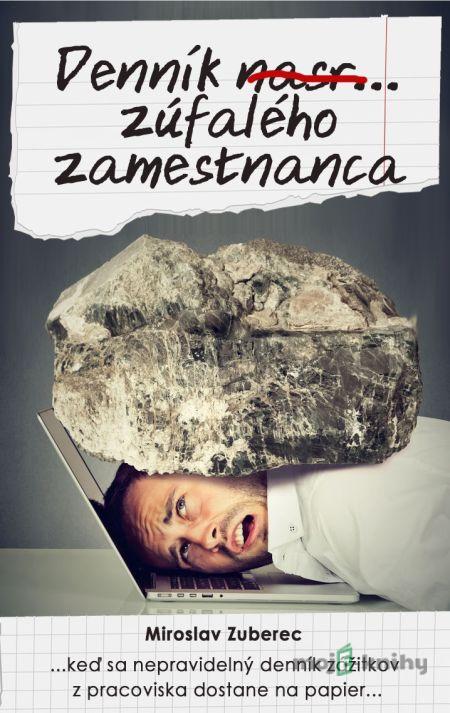 Denník nasr... zúfalého zamestnanca - Miroslav Zuberec Denník nasr... zúfalého zamestnanca - Miroslav Zuberec