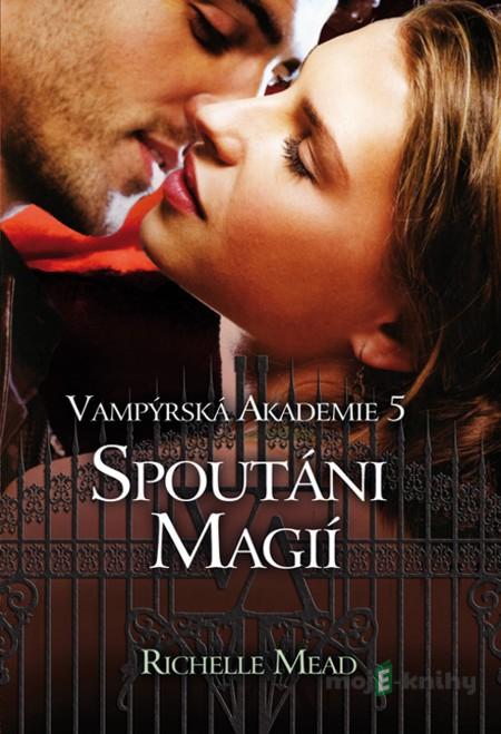 Vampýrská akademie 5: Spoutáni magií - Richelle Mead Vampýrská akademie 5: Spoutáni magií - Richelle Mead