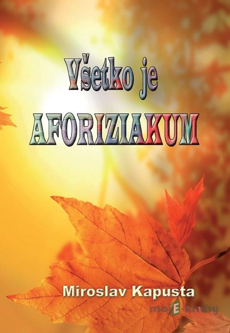 Všetko je aforiziakum - Miroslav Kapusta Všetko je aforiziakum - Miroslav Kapusta