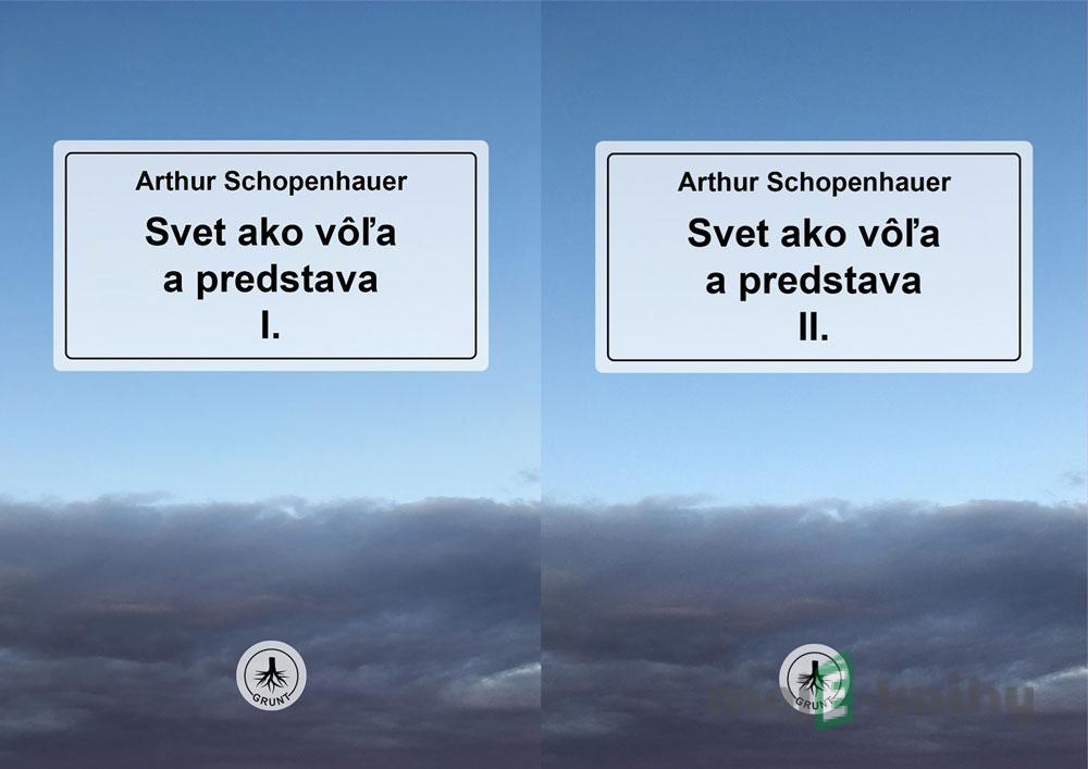 Svet ako vôľa a predstava I. + II. - Arthur Schopenhauer Svet ako vôľa a predstava I. + II. - Arthur Schopenhauer