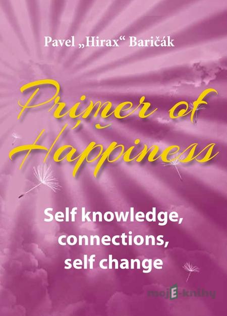 Primer of Happiness: Self knowledge, connections, self change - Pavel Hirax Baričák Primer of Happiness: Self knowledge, connections, self change - Pavel Hirax Baričák