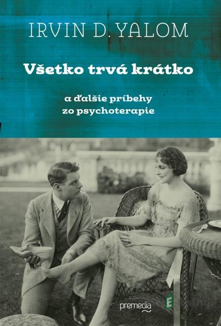 Všetko trvá krátko - Irvin D. Yalom Všetko trvá krátko - Irvin D. Yalom