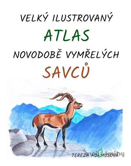 Velký ilustrovaný atlas novodobě vymřelých savců - Tereza Adamusová Velký ilustrovaný atlas novodobě vymřelých savců - Tereza Adamusová