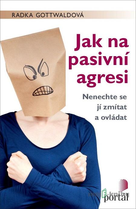 Jak na pasivní agresi - Radka Gottwaldová Jak na pasivní agresi - Radka Gottwaldová