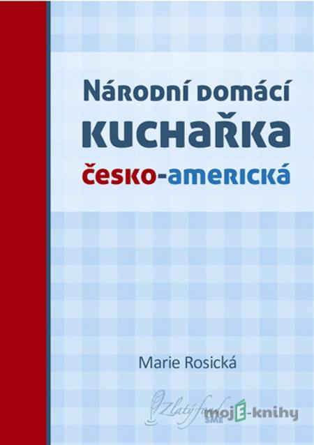 Národní domácí kuchařka česko-americká - Marie Rosická Národní domácí kuchařka česko-americká - Marie Rosická