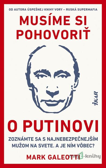 Musíme si pohovoriť o Putinovi - Mark Galeotti Musíme si pohovoriť o Putinovi - Mark Galeotti