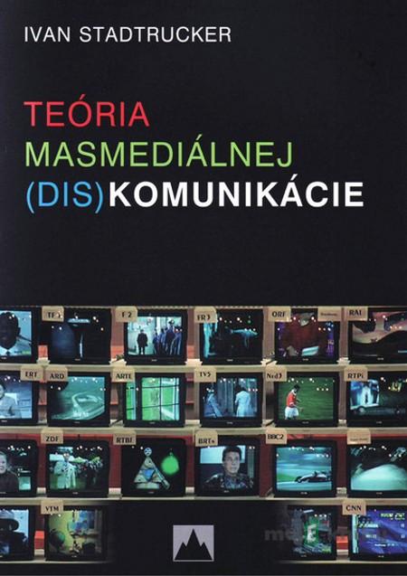 Teória masmediálnej (dis)komunikácie - Ivan Stadtrucker Teória masmediálnej (dis)komunikácie - Ivan Stadtrucker