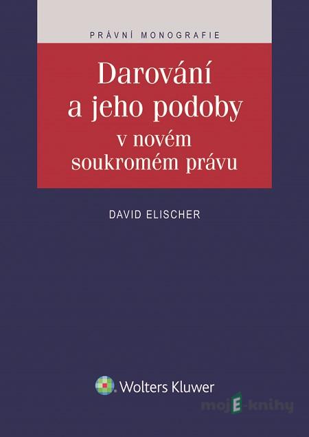Darování a jeho podoby v novém soukromém právu - David Elischer Darování a jeho podoby v novém soukromém právu - David Elischer
