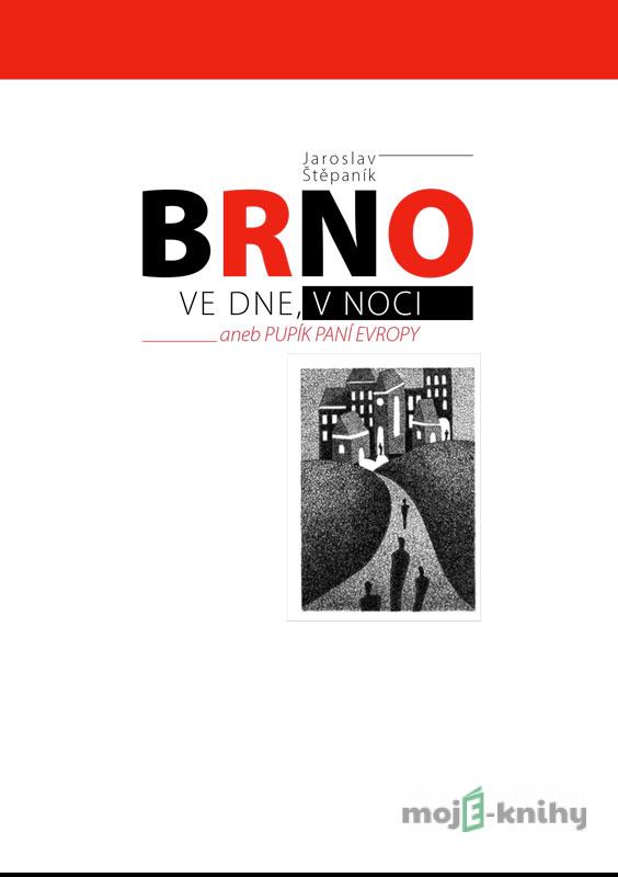 Brno ve dne v noci aneb Pupík paní Evropy - Jaroslav Štěpaník Brno ve dne v noci aneb Pupík paní Evropy - Jaroslav Štěpaník