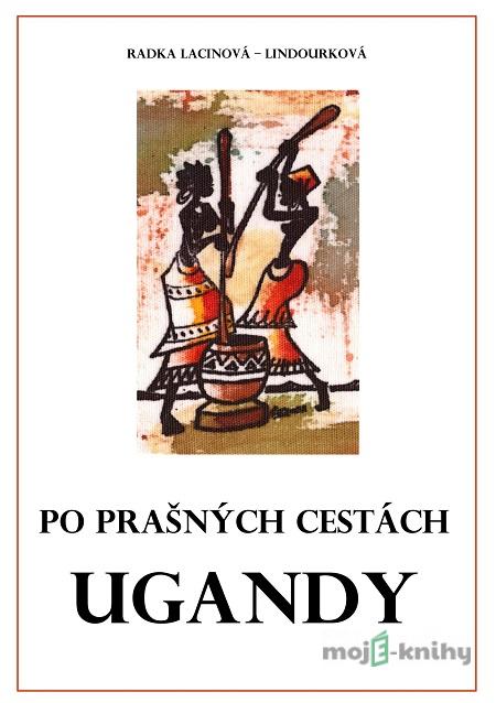 Po prašných cestách Ugandy - Radka Lacinová - Lindourková Po prašných cestách Ugandy - Radka Lacinová - Lindourková