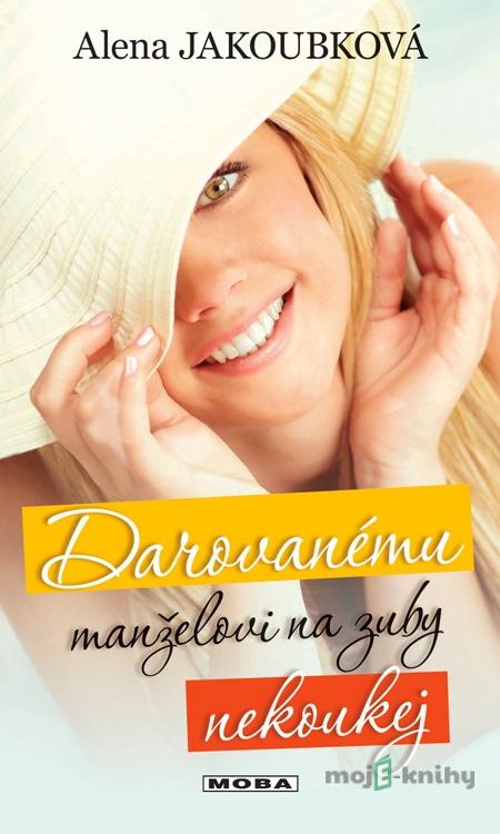 Darovanému manželovi na zuby nekoukej - Alena Jakoubková Darovanému manželovi na zuby nekoukej - Alena Jakoubková