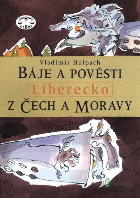 Báje a pověsti z Čech a Moravy - Liberecko - Vladimír Hulpach Báje a pověsti z Čech a Moravy - Liberecko - Vladimír Hulpach